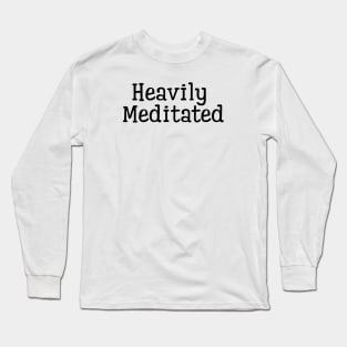 Heavily Meditated Long Sleeve T-Shirt